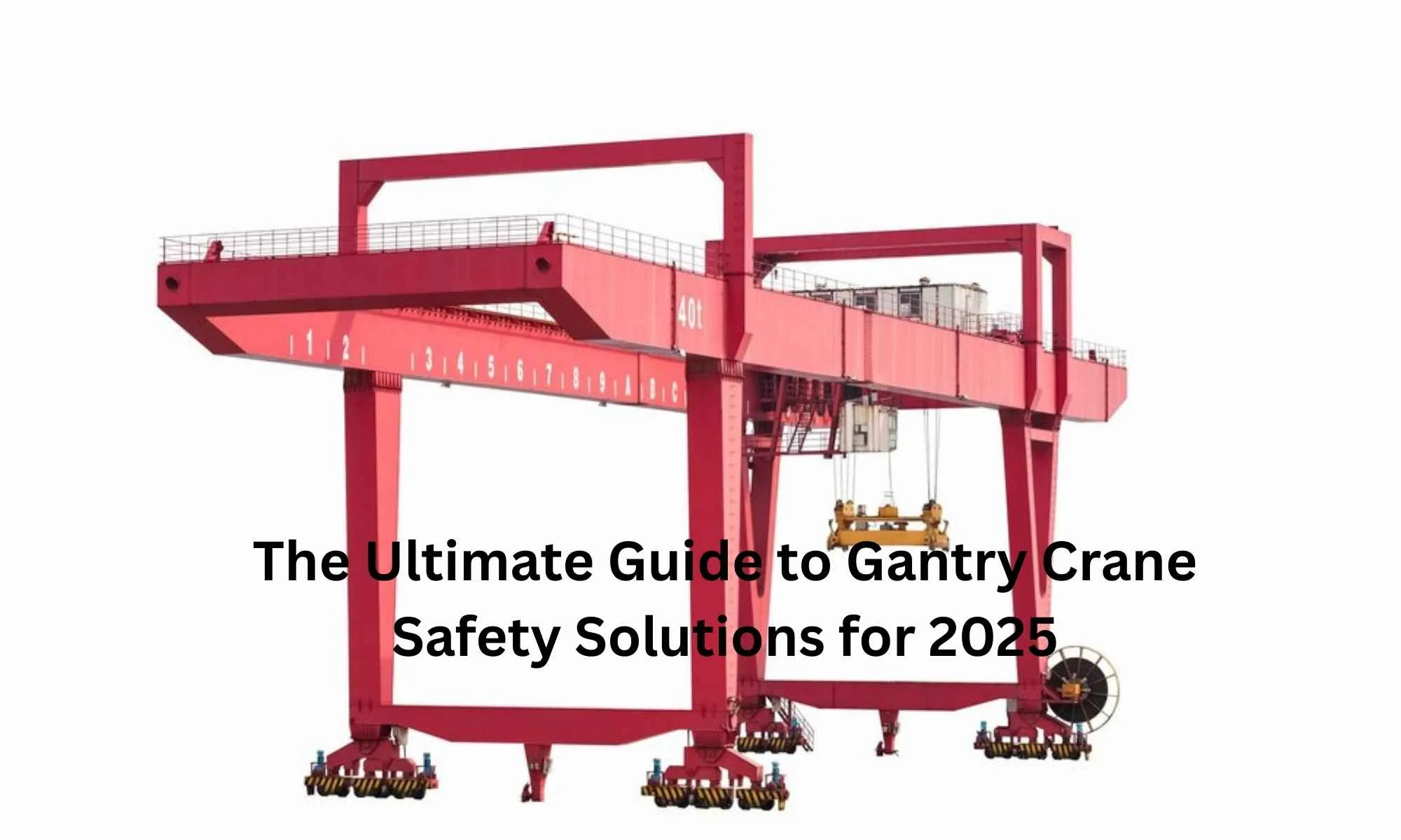 The Ultimate Guide to Gantry Crane Safety Solutions for 2025