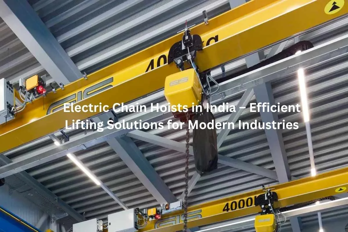 Electric Chain Hoists in India – Efficient Lifting Solutions for Modern Industries
